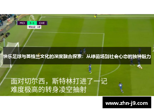 快乐足球与英格兰文化的深度融合探索：从绿茵场到社会心态的独特魅力