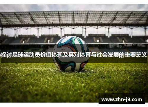 探讨足球运动员价值体现及其对体育与社会发展的重要意义