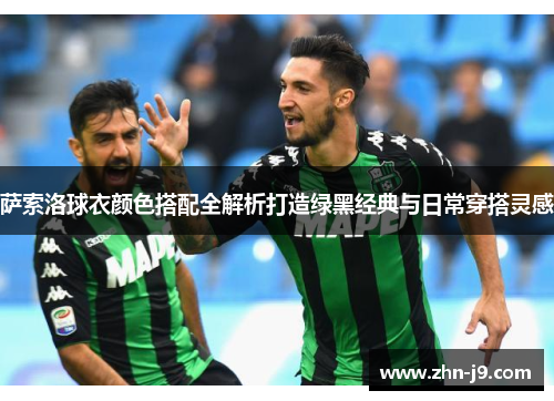 萨索洛球衣颜色搭配全解析打造绿黑经典与日常穿搭灵感