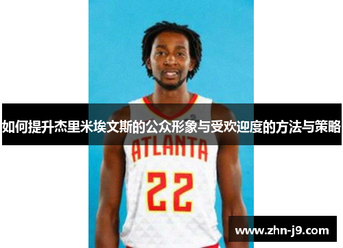 如何提升杰里米埃文斯的公众形象与受欢迎度的方法与策略