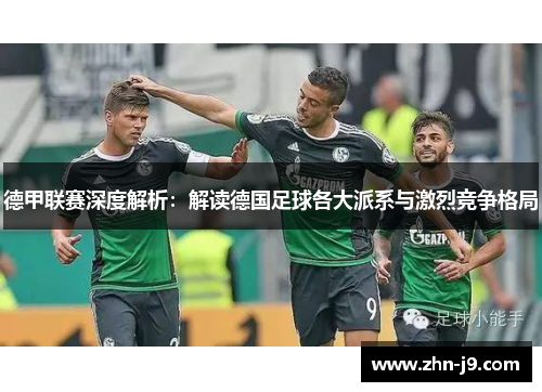 德甲联赛深度解析:解读德国足球各大派系与激烈竞争格局 德甲联赛深度解析:解读德国足球各大派系与激烈竞争格局