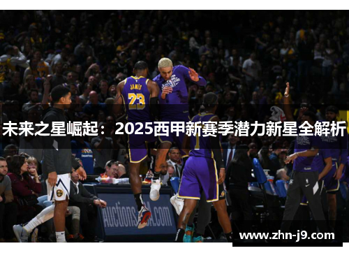 未来之星崛起：2025西甲新赛季潜力新星全解析
