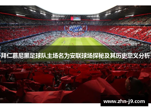 拜仁慕尼黑足球队主场名为安联球场探秘及其历史意义分析