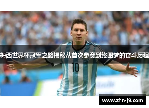 梅西世界杯冠军之路揭秘从首次参赛到终圆梦的奋斗历程 梅西世界杯冠军之路揭秘从首次参赛到终圆梦的奋斗历程