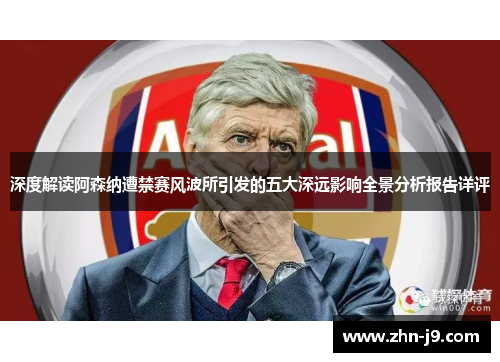 深度解读阿森纳遭禁赛风波所引发的五大深远影响全景分析报告详评 深度解读阿森纳遭禁赛风波所引发的五大深远影响全景分析报告详评