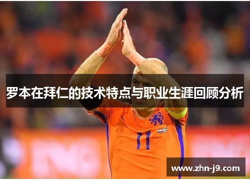 罗本在拜仁的技术特点与职业生涯回顾分析 罗本在拜仁的技术特点与职业生涯回顾分析