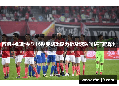 应对中超新赛季16队变动策略分析及球队调整措施探讨