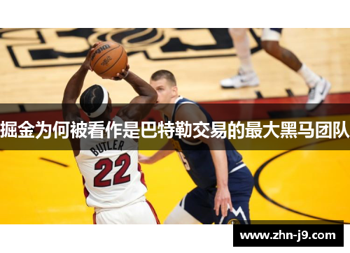 掘金为何被看作是巴特勒交易的最大黑马团队 掘金为何被看作是巴特勒交易的最大黑马团队