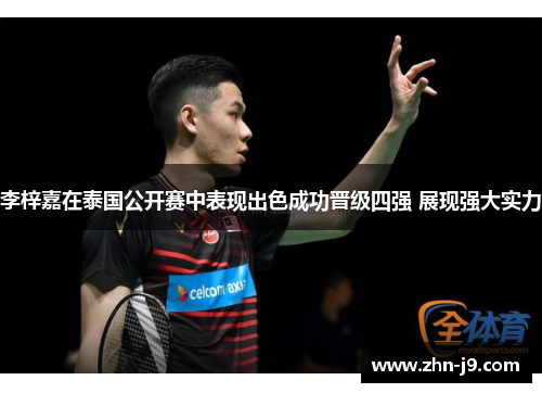 李梓嘉在泰国公开赛中表现出色成功晋级四强 展现强大实力