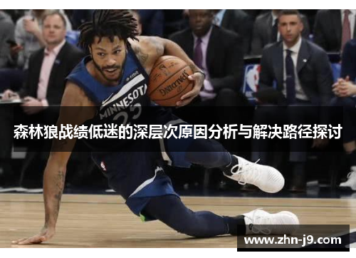 森林狼战绩低迷的深层次原因分析与解决路径探讨 森林狼战绩低迷的深层次原因分析与解决路径探讨