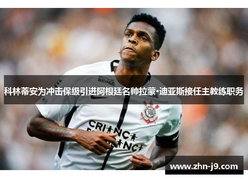 科林蒂安为冲击保级引进阿根廷名帅拉蒙·迪亚斯接任主教练职务 科林蒂安为冲击保级引进阿根廷名帅拉蒙·迪亚斯接任主教练职务