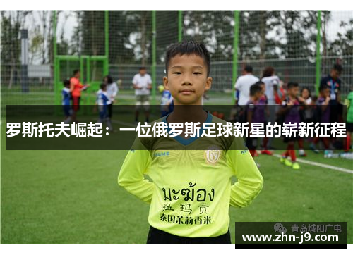 罗斯托夫崛起：一位俄罗斯足球新星的崭新征程