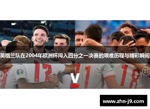 英格兰队在2004年欧洲杯闯入四分之一决赛的艰难历程与精彩瞬间