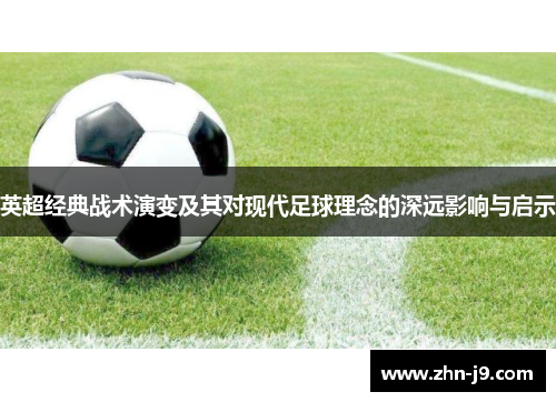 英超经典战术演变及其对现代足球理念的深远影响与启示