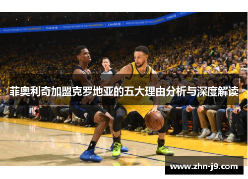 菲奥利奇加盟克罗地亚的五大理由分析与深度解读