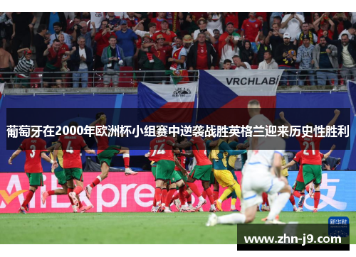 葡萄牙在2000年欧洲杯小组赛中逆袭战胜英格兰迎来历史性胜利