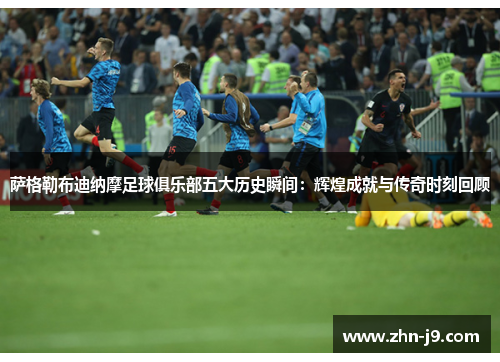 萨格勒布迪纳摩足球俱乐部五大历史瞬间：辉煌成就与传奇时刻回顾
