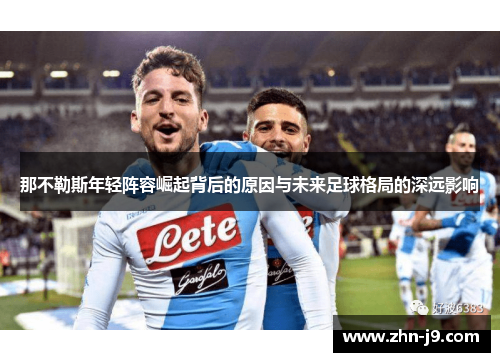 那不勒斯年轻阵容崛起背后的原因与未来足球格局的深远影响