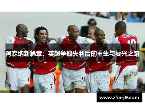 阿森纳新篇章：英超争冠失利后的重生与复兴之路
