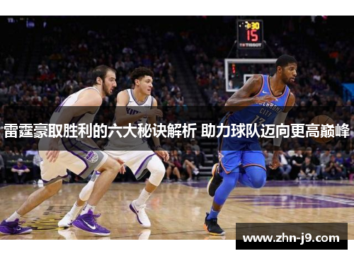 雷霆豪取胜利的六大秘诀解析 助力球队迈向更高巅峰